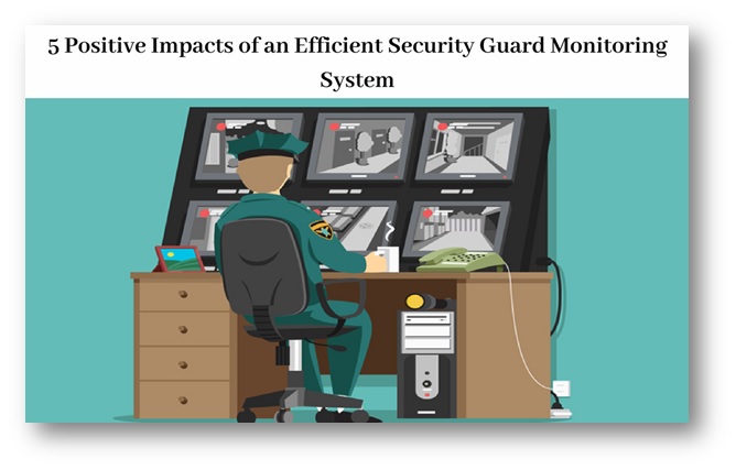 5 Positive Impacts of an Efficient Security Guard Monitoring System