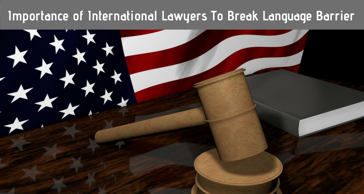 Importance of International Lawyers To Break The Language Barrier