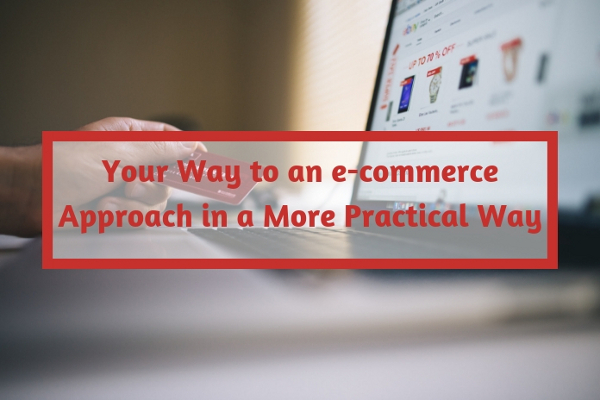 Your Way to an e-commerce Approach in a More Practical Way
