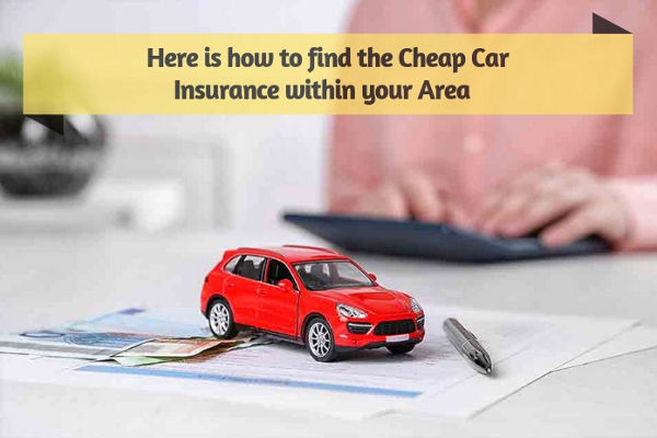 Here is how to find the Cheap Car Insurance within your Area