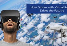 How Drones Will Use Virtual Reality Technology In The Future