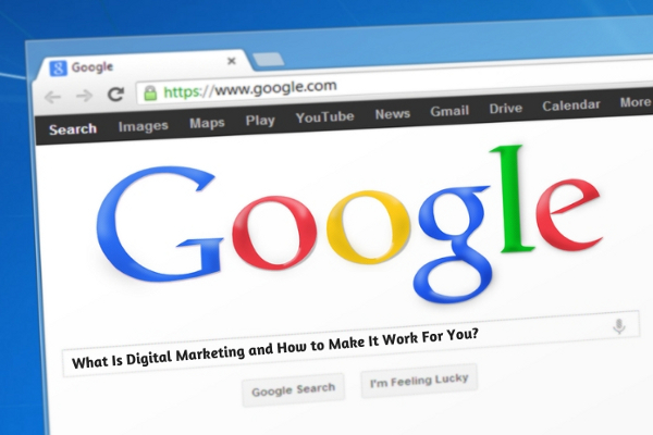 What Is Digital Marketing and How to Make It Work For You