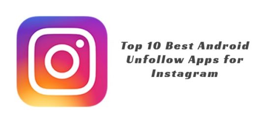 Top 10 Best Android Unfollow Apps for Instagram