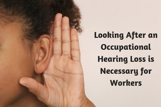 Looking After an Occupational Hearing Loss is Necessary for Workers