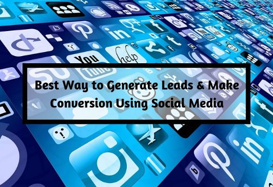 Best Way to Generate Leads & Make Conversion Using Social Media