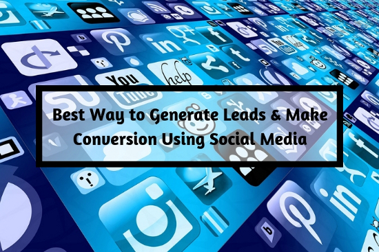 Best Way to Generate Leads & Make Conversion Using Social Media