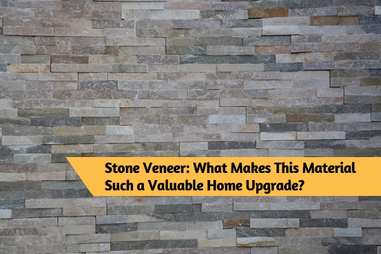 Stone Veneer - What Makes This Material Such a Valuable Home Upgrade