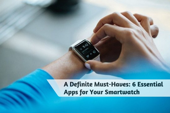 A Definite Must-Haves - 6 Essential Apps for Your Smartwatch