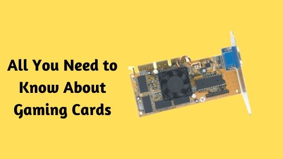 All You Need to Know About Gaming Cards