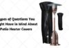 Types of Questions You Might Have in Mind About Patio Heater Covers