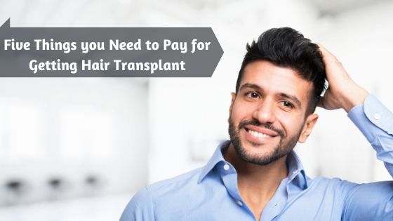 Five Things you Need to Pay for Getting Hair Transplant