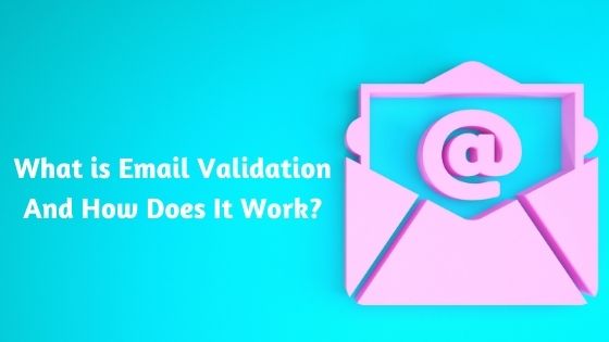 What is Email Validation And How Does It Work?