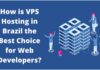 How is VPS Hosting in Brazil the Best Choice for Web Developers