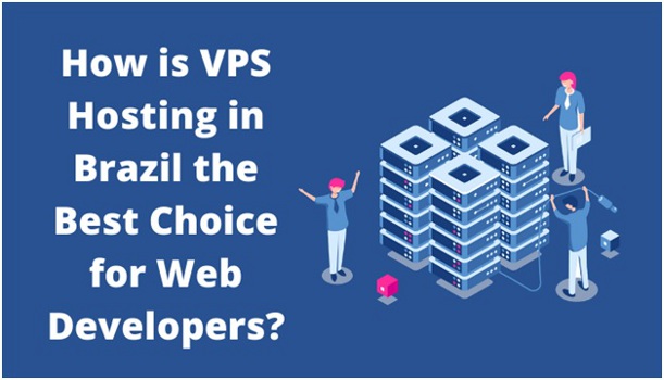 How is VPS Hosting in Brazil the Best Choice for Web Developers