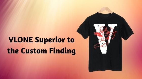 VLONE Superior to the Custom Finding