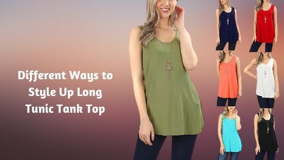 Different Ways to Style Up Long Tunic Tank Top