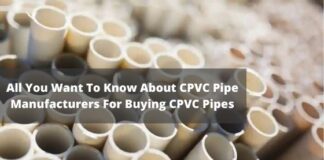 All You Want To Know About CPVC Pipe Manufacturers For Buying CPVC Pipes