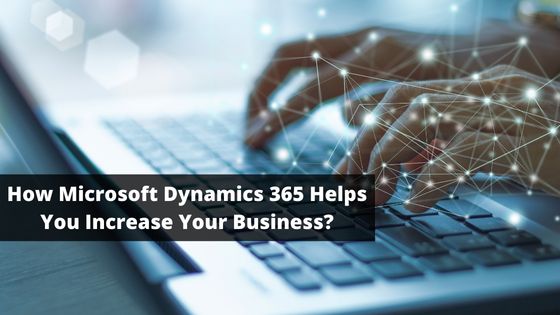 How Microsoft Dynamics 365 Helps You Increase Your Business?