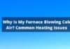 Why Is My Furnace Blowing Cold Air - Common Heating Issues