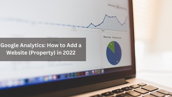 Google Analytics: How to Add a Website (Property) in 2022